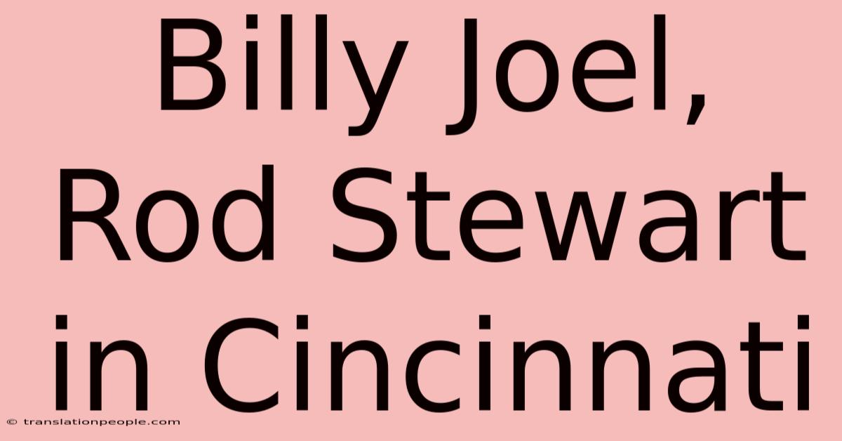 Billy Joel, Rod Stewart In Cincinnati