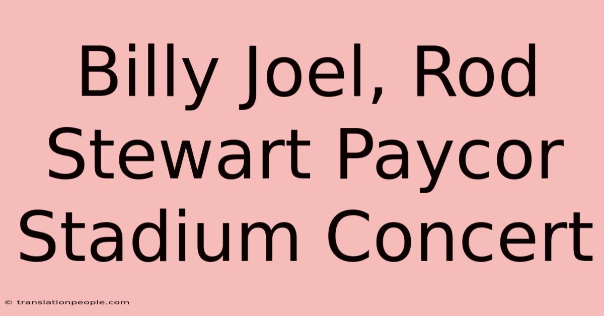 Billy Joel, Rod Stewart Paycor Stadium Concert