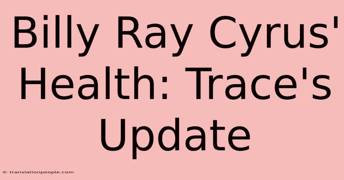 Billy Ray Cyrus' Health: Trace's Update