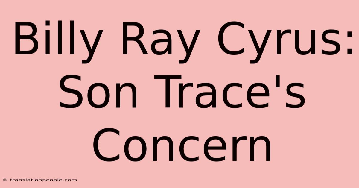 Billy Ray Cyrus: Son Trace's Concern