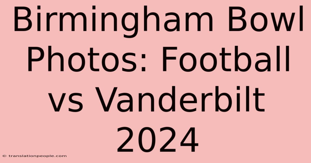 Birmingham Bowl Photos: Football Vs Vanderbilt 2024