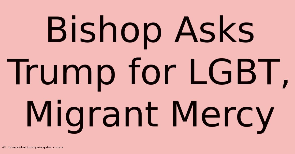 Bishop Asks Trump For LGBT, Migrant Mercy