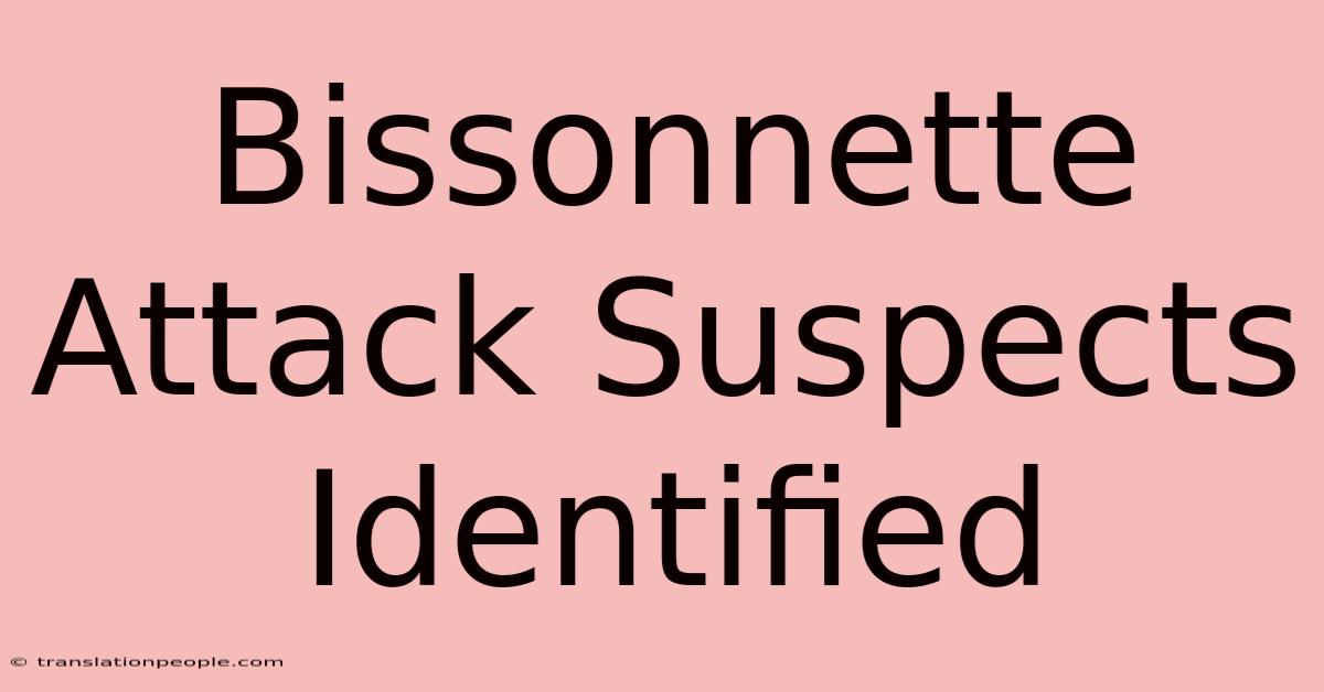 Bissonnette Attack Suspects Identified