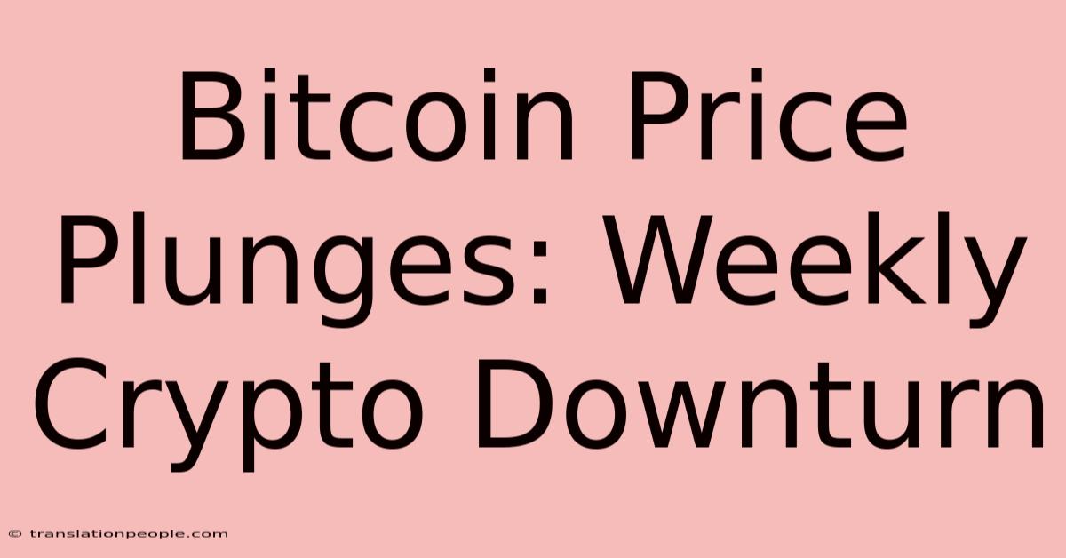 Bitcoin Price Plunges: Weekly Crypto Downturn