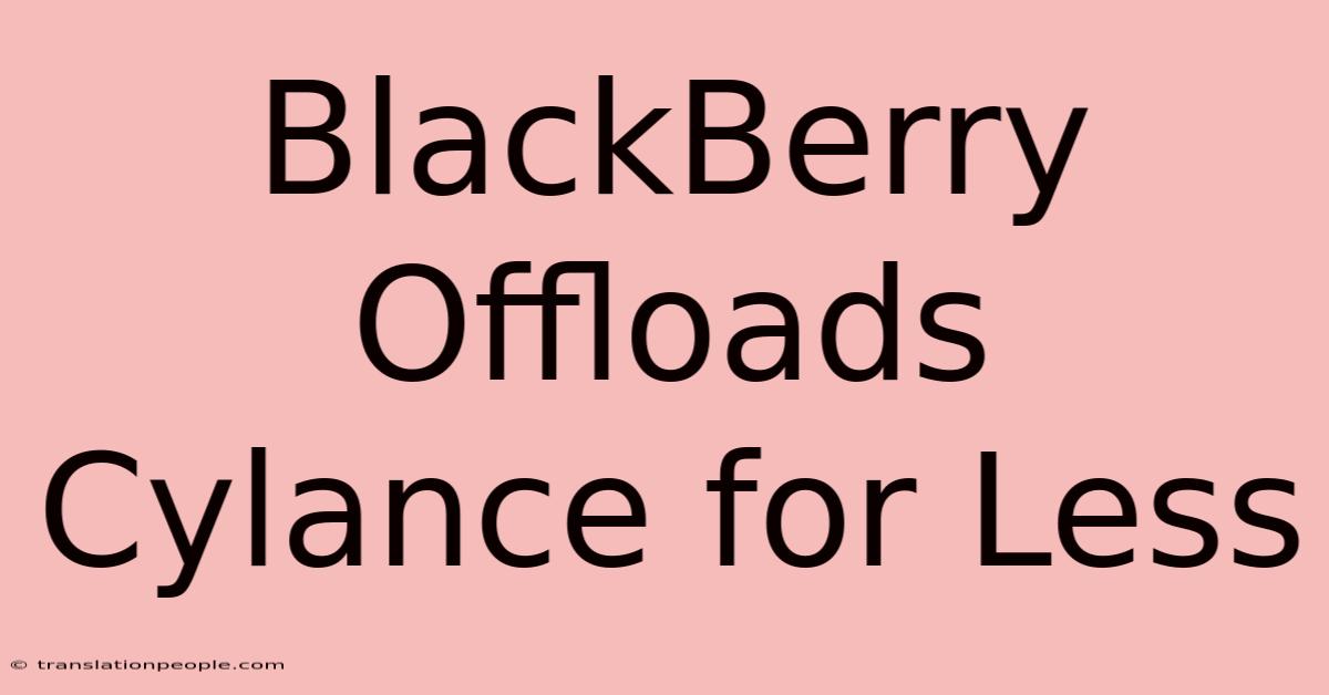 BlackBerry Offloads Cylance For Less