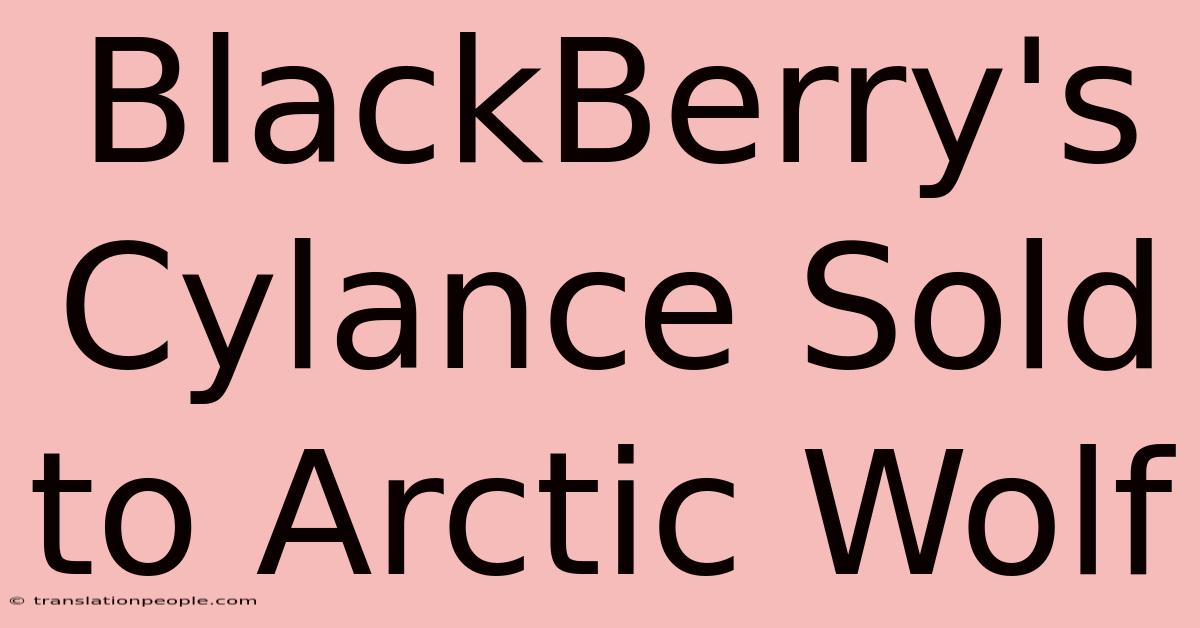 BlackBerry's Cylance Sold To Arctic Wolf