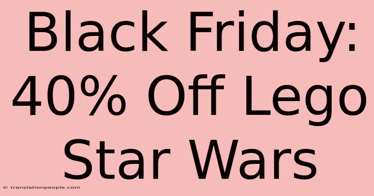 Black Friday: 40% Off Lego Star Wars