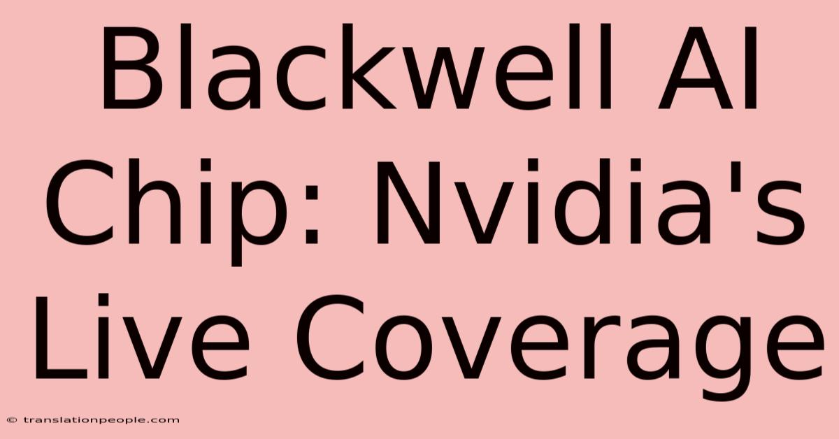 Blackwell AI Chip: Nvidia's Live Coverage