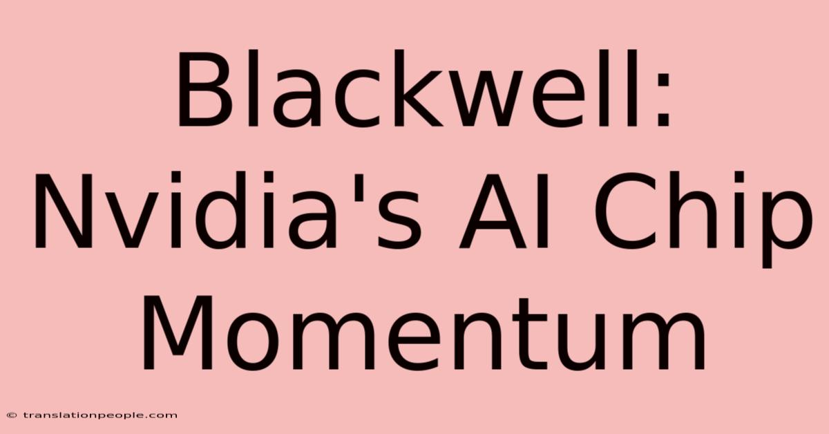 Blackwell: Nvidia's AI Chip Momentum