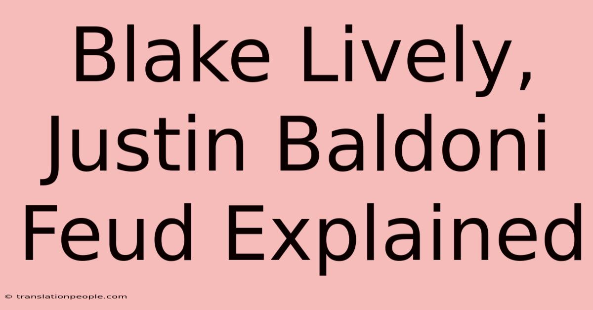 Blake Lively, Justin Baldoni Feud Explained