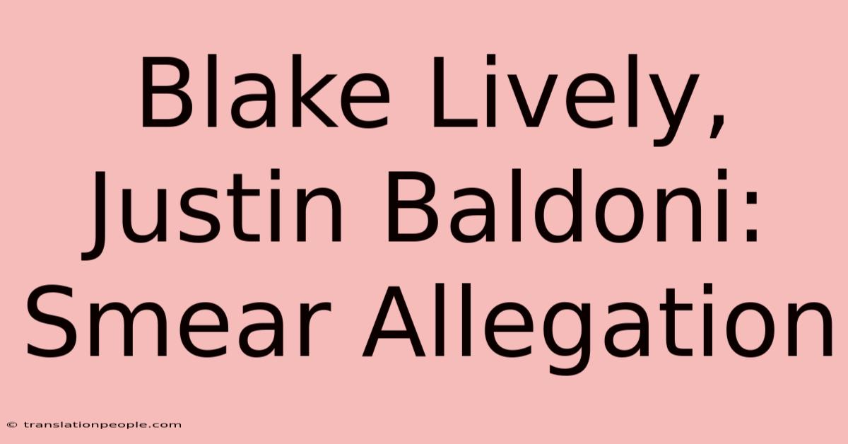 Blake Lively, Justin Baldoni: Smear Allegation