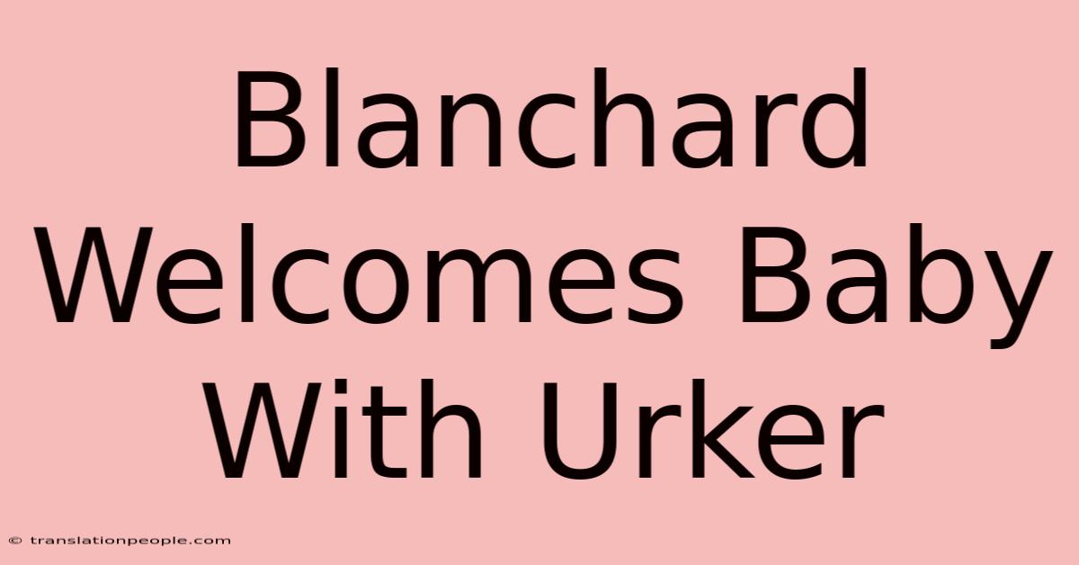 Blanchard Welcomes Baby With Urker