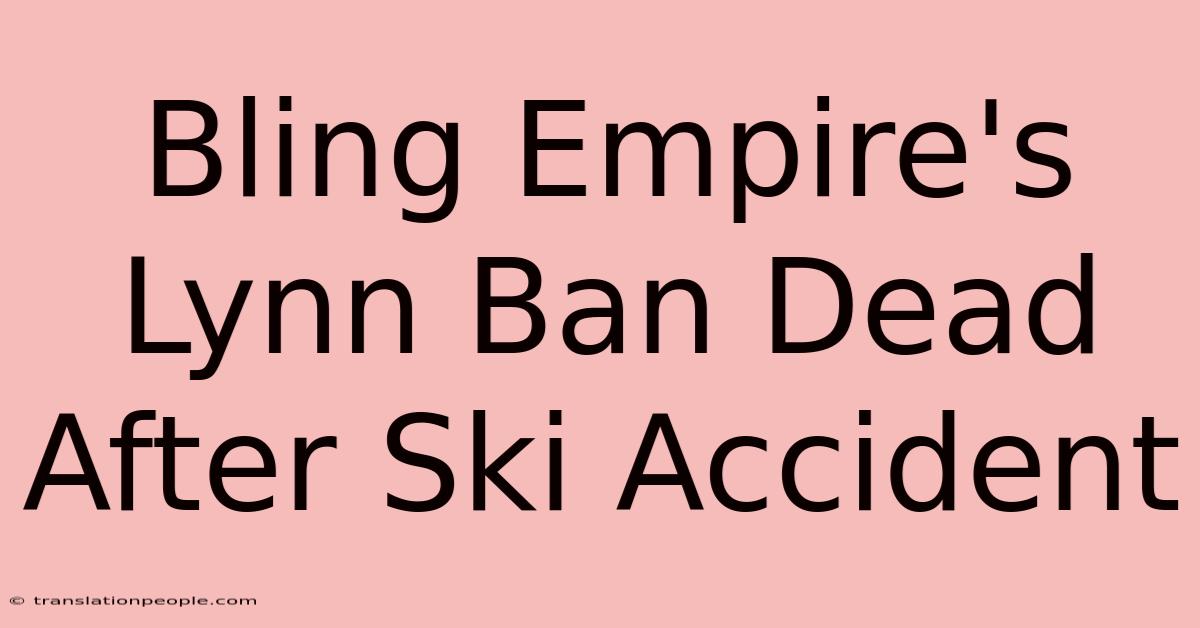 Bling Empire's Lynn Ban Dead After Ski Accident