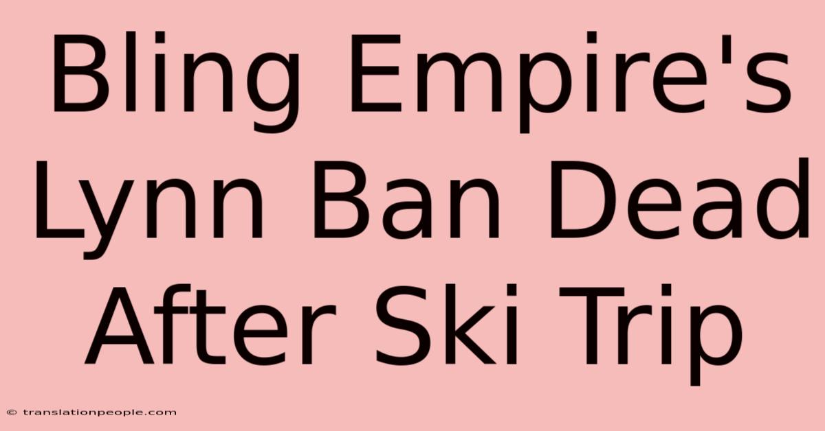 Bling Empire's Lynn Ban Dead After Ski Trip