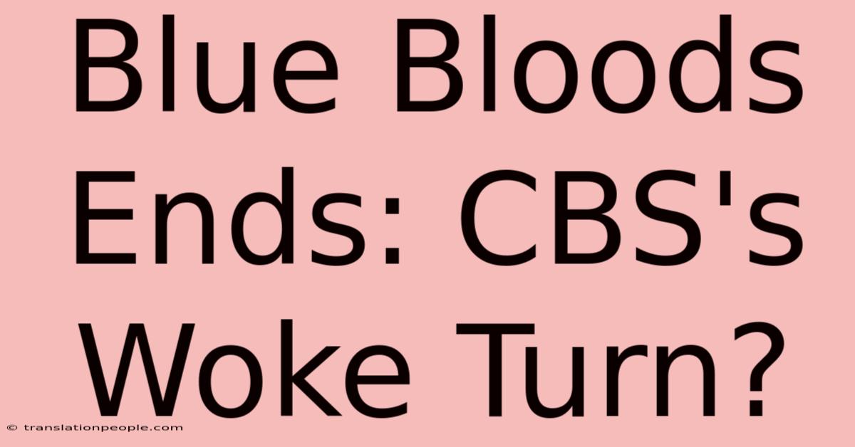 Blue Bloods Ends: CBS's Woke Turn?