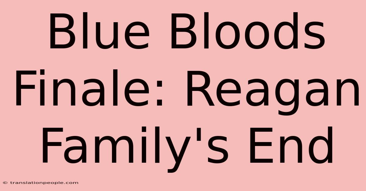 Blue Bloods Finale: Reagan Family's End