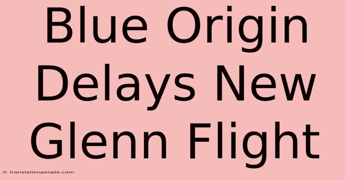 Blue Origin Delays New Glenn Flight