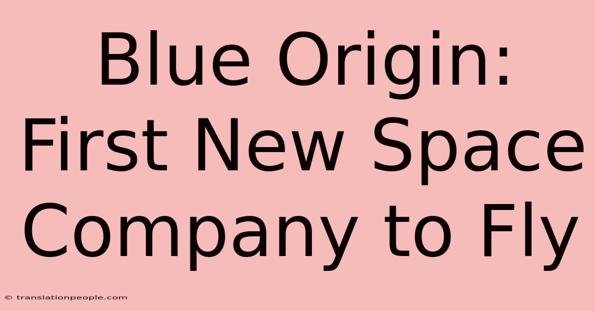 Blue Origin: First New Space Company To Fly