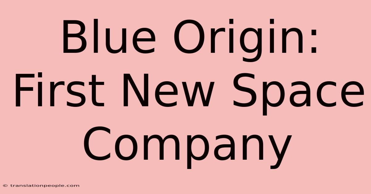 Blue Origin: First New Space Company