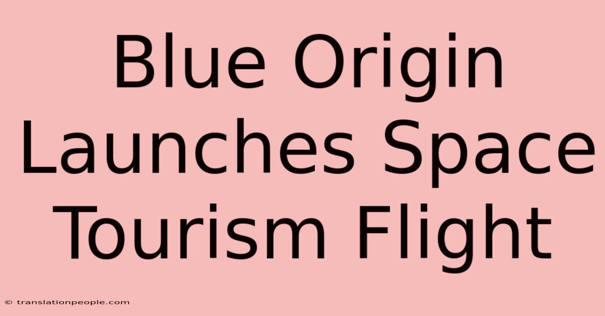 Blue Origin Launches Space Tourism Flight