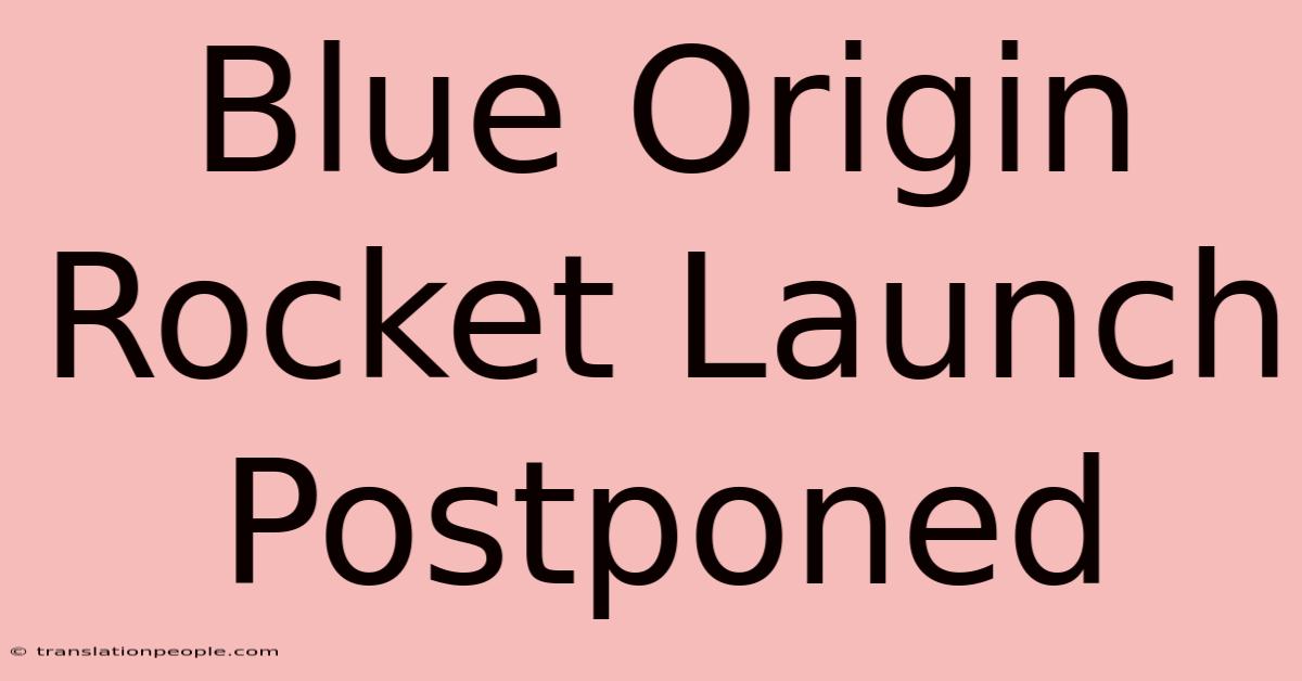 Blue Origin Rocket Launch Postponed