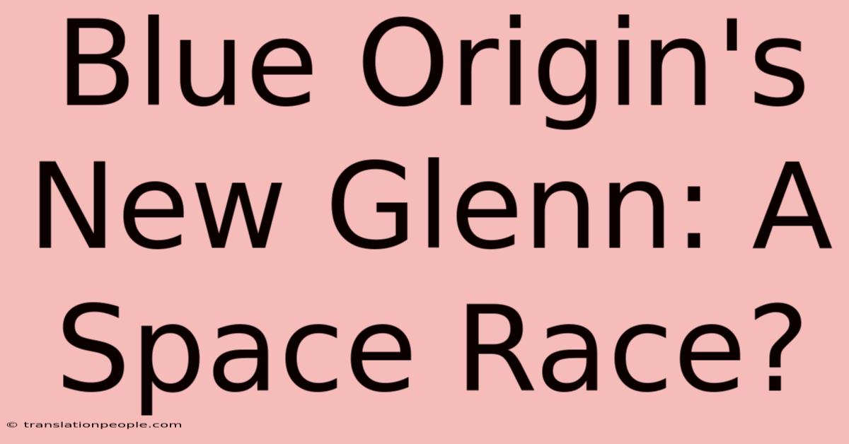 Blue Origin's New Glenn: A Space Race?