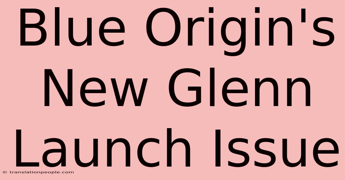 Blue Origin's New Glenn Launch Issue