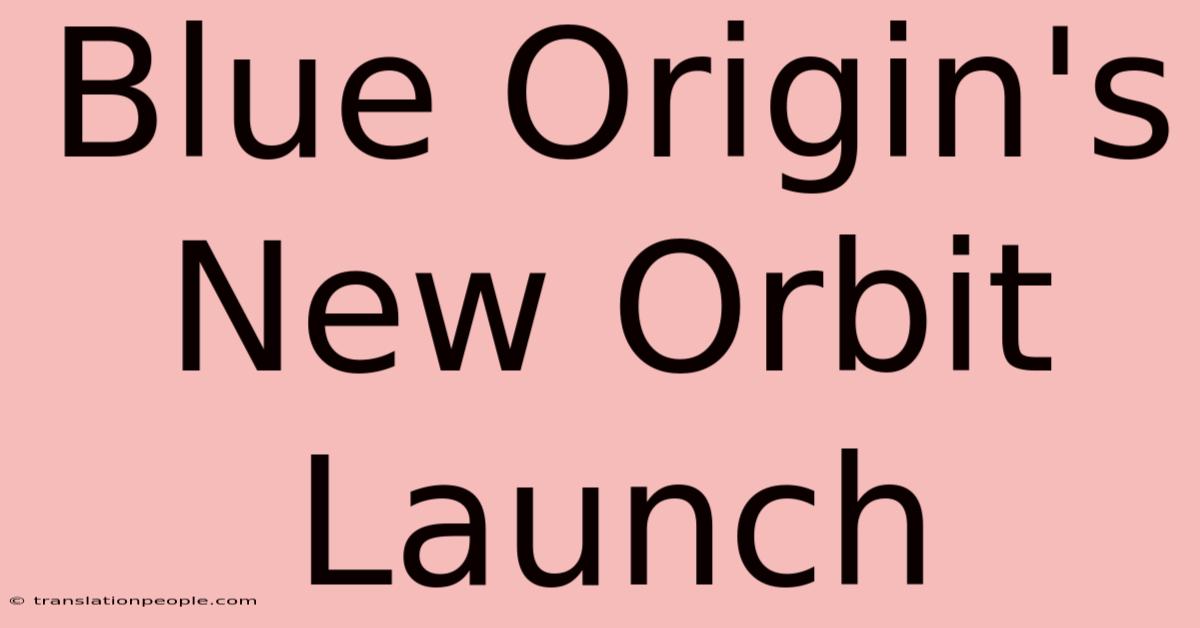 Blue Origin's New Orbit Launch