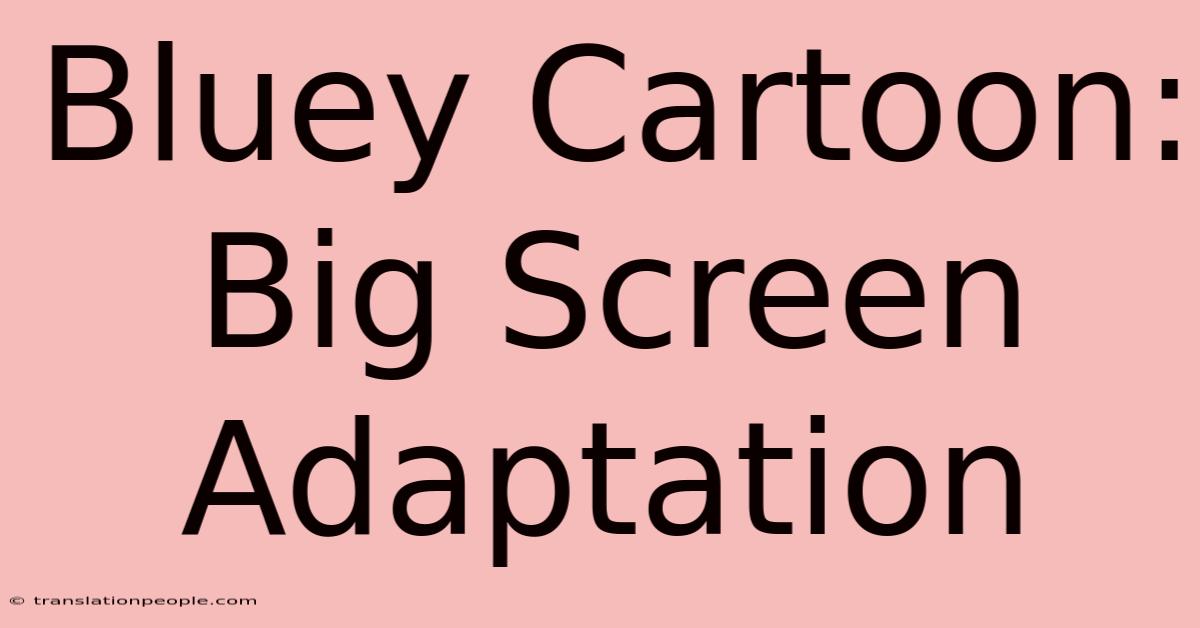 Bluey Cartoon: Big Screen Adaptation