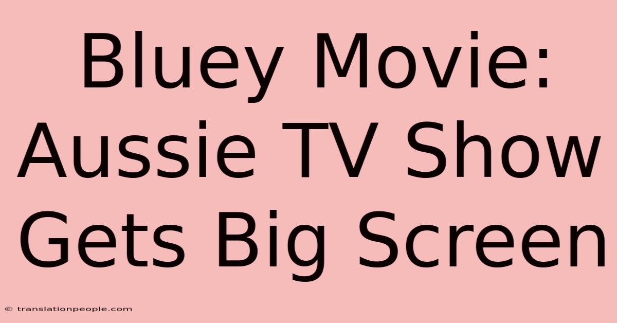 Bluey Movie: Aussie TV Show Gets Big Screen