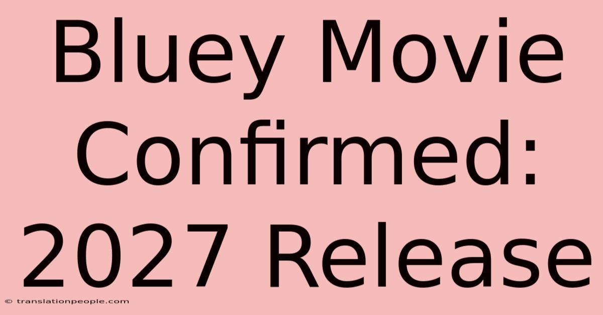 Bluey Movie Confirmed: 2027 Release