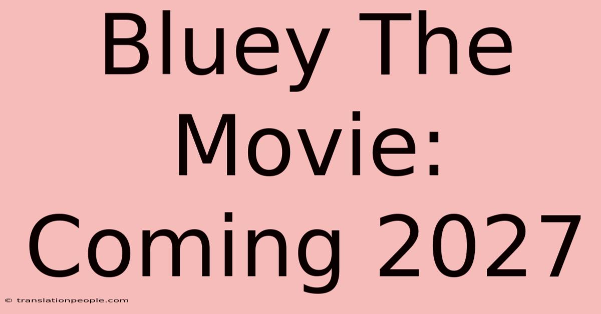 Bluey The Movie: Coming 2027