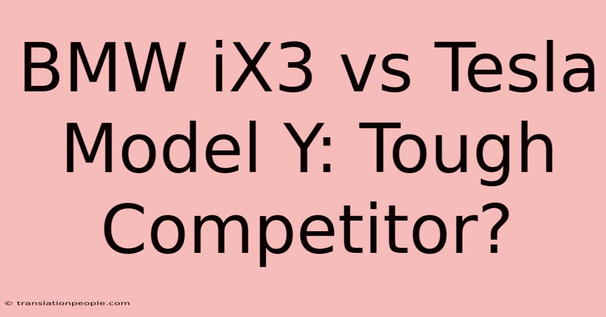 BMW IX3 Vs Tesla Model Y: Tough Competitor?