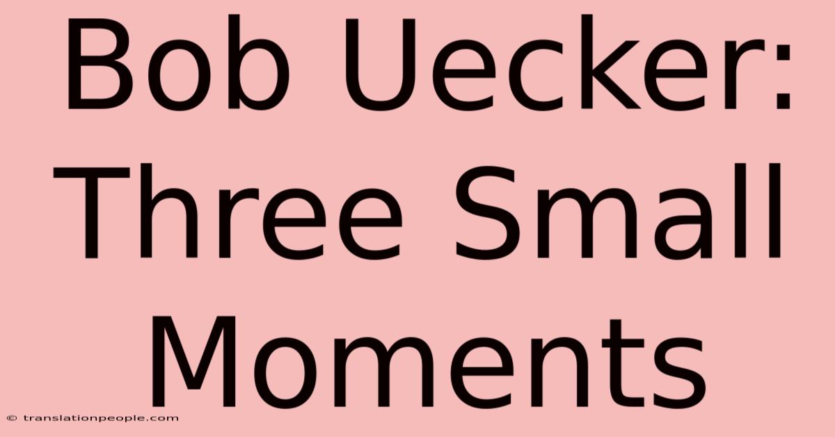 Bob Uecker: Three Small Moments