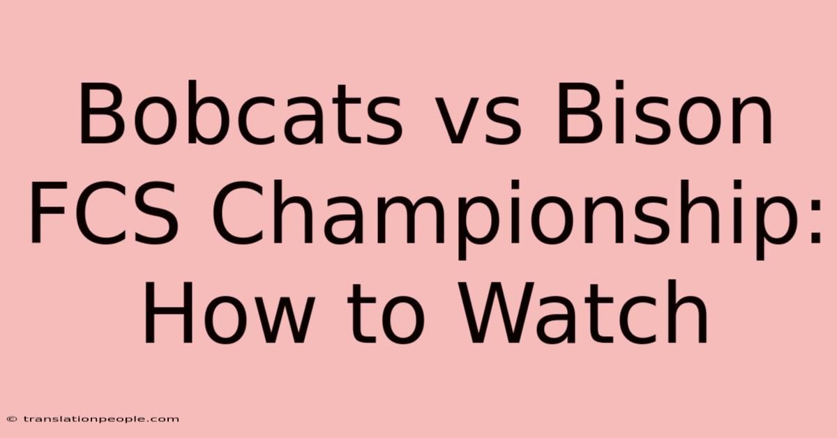 Bobcats Vs Bison FCS Championship: How To Watch