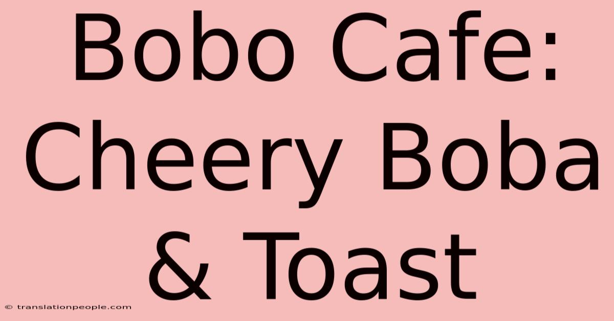 Bobo Cafe: Cheery Boba & Toast