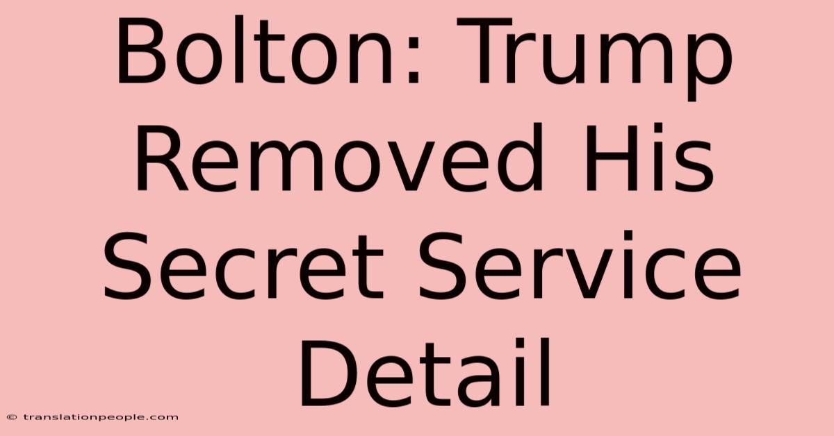 Bolton: Trump Removed His Secret Service Detail