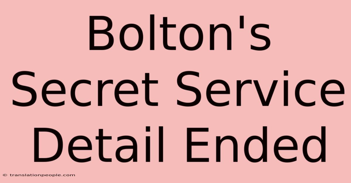 Bolton's Secret Service Detail Ended