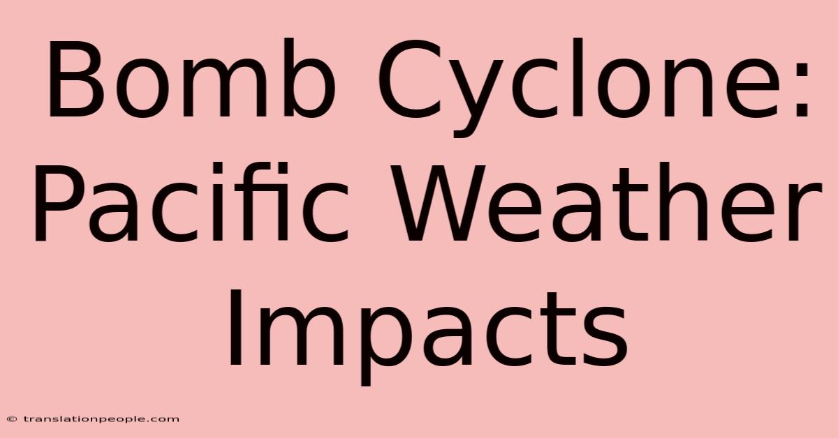 Bomb Cyclone: Pacific Weather Impacts