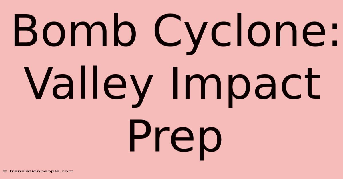 Bomb Cyclone: Valley Impact Prep