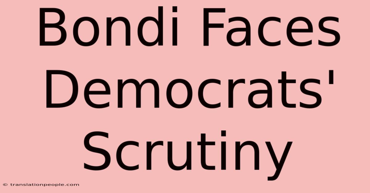 Bondi Faces Democrats' Scrutiny