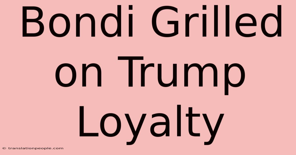 Bondi Grilled On Trump Loyalty