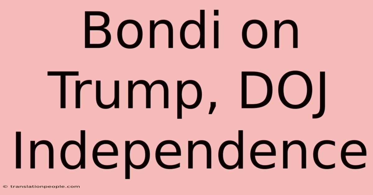 Bondi On Trump, DOJ Independence