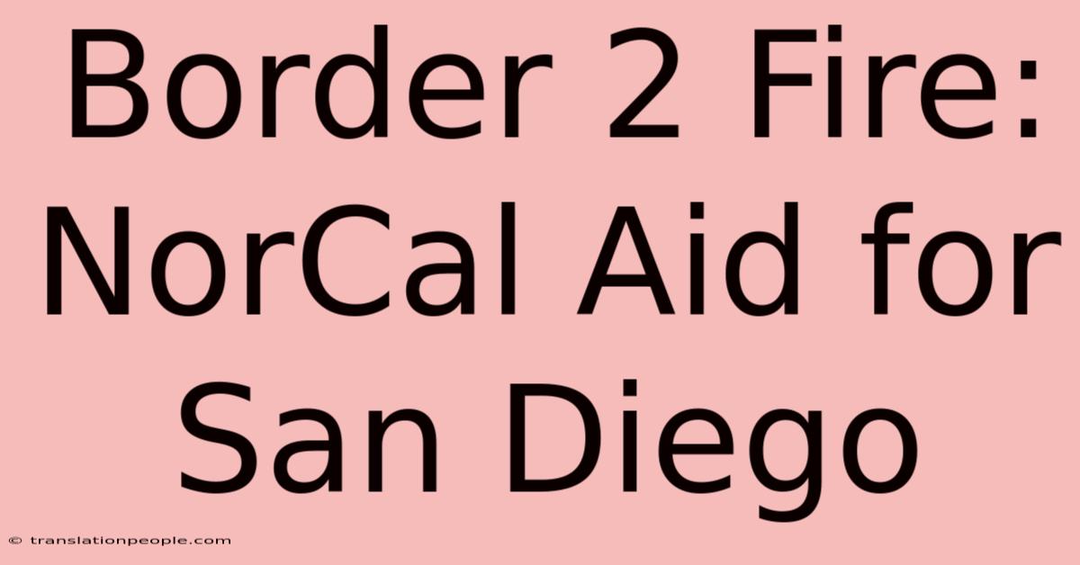 Border 2 Fire: NorCal Aid For San Diego