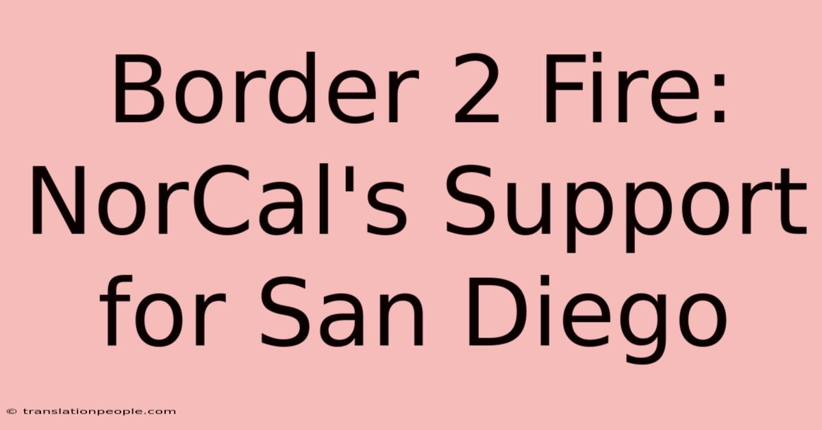 Border 2 Fire: NorCal's Support For San Diego