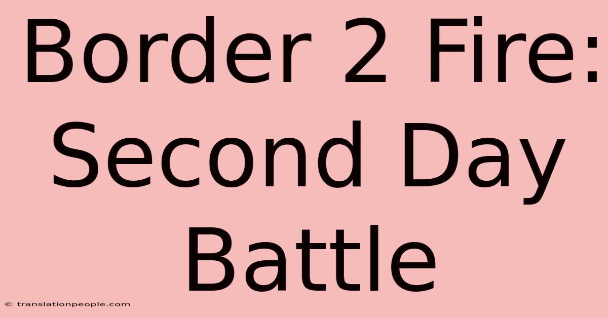 Border 2 Fire: Second Day Battle