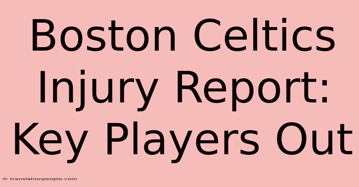 Boston Celtics Injury Report: Key Players Out