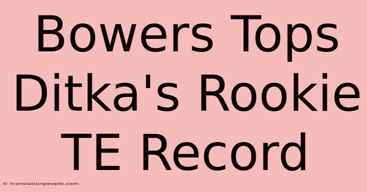 Bowers Tops Ditka's Rookie TE Record