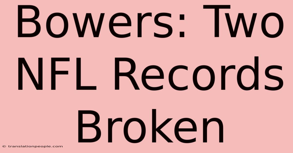 Bowers: Two NFL Records Broken