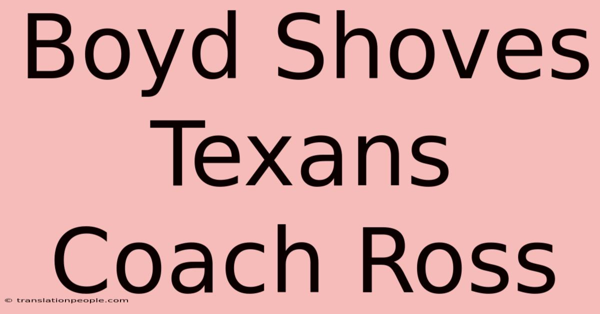 Boyd Shoves Texans Coach Ross